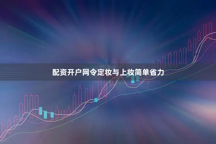 配资开户网令定妆与上妆简单省力