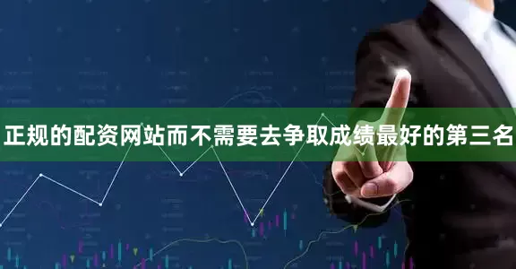 正规的配资网站而不需要去争取成绩最好的第三名
