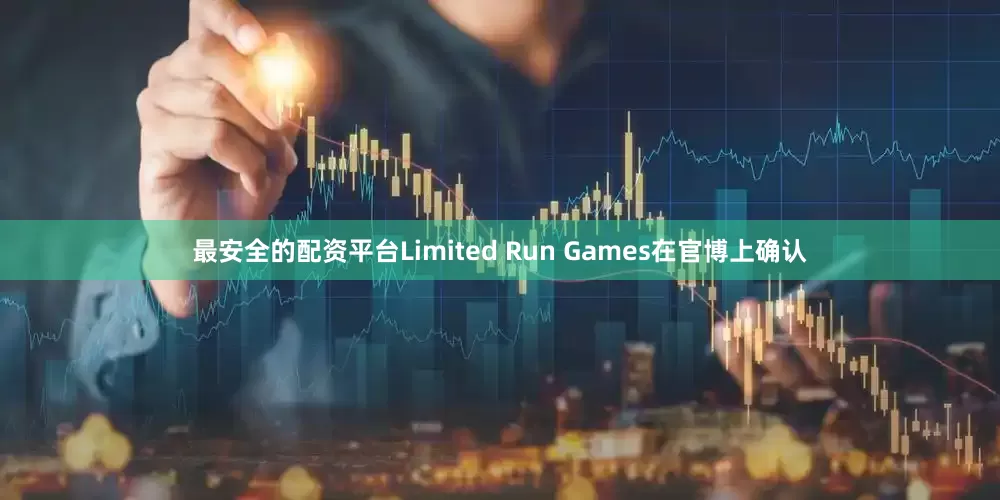 最安全的配资平台Limited Run Games在官博上确认
